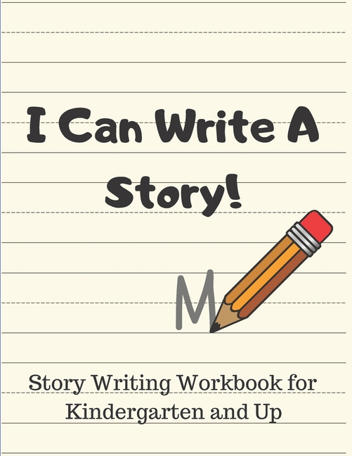I Can Write a Story! Story Writing Workbook For Kindergarten and Up: A