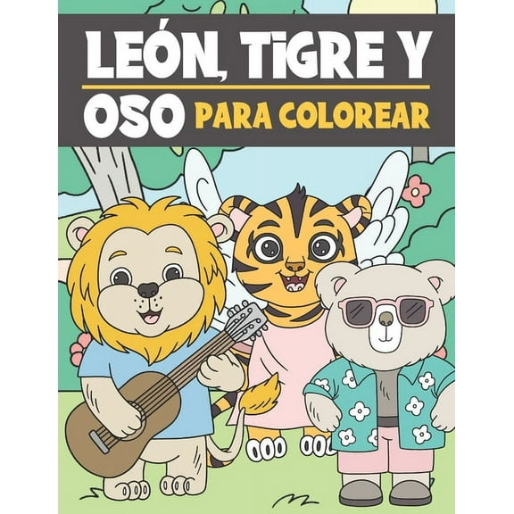 LeÃ³n, Tigre y Oso Para Colorear: Libro para Colorear para NiÃ±os de 3 a 9 AÃ±os - Animales Lindos y Divertidos para Colore, (Paperback)
