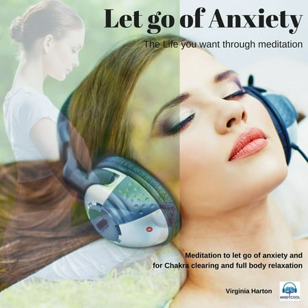 Let go of Anxiety: Get the life you want through meditation - (Best Meditation For Social Anxiety)