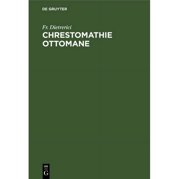 Chrestomathie Ottomane: Précédée de Tableaux Grammaticaux Et Suivie d'Un Glossaire Turc-Français, (Hardcover)