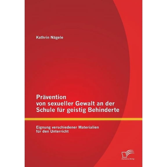 PrÃ¤vention von sexueller Gewalt an der Schule fÃ¼r geistig Behinderte: Eignung verschiedener Materialien fÃ¼r den Unterric, (Paperback)