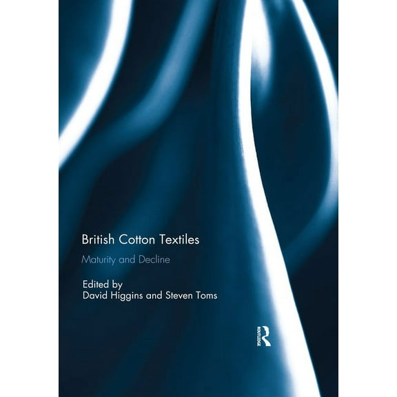 British Cotton Textiles: Maturity and Decline, (Paperback)
