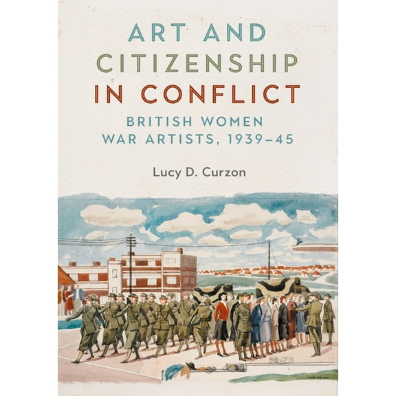 Art and Citizenship in Conflict : British Women War Artists, 1939-45 (Hardcover)