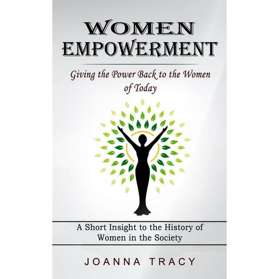 Women Empowerment: Giving the Power Back to the Women of Today (A Short Insight to the History of Women in the Society), (Paperback)