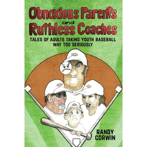 Obnoxious Parents and Ruthless Coaches: Tales of Adults taking Youth Baseball Way Too Seriously, (Paperback)