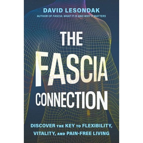 The Fascia Connection: Discover the Key to Flexibility, Vitality, and Pain-Free Living, (Paperback)
