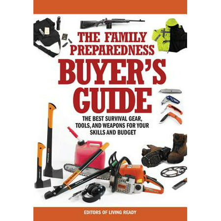 The Family Preparedness Buyer's Guide: The Best Survival Gear, Tools, and Weapons for Your Skills and (Best Outdoor Gear Websites)