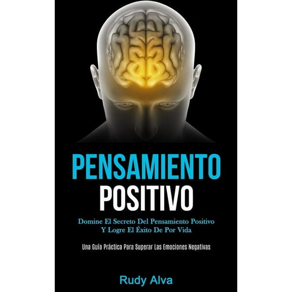 Pensamiento Positivo: Domine el secreto del pensamiento positivo y logre el éxito de por vida (Una guía práctica para su, (Paperback)