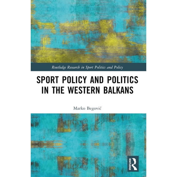 Routledge Research in Sport Politics and Sports Policy and Politics in the Western Balkans, (Paperback)