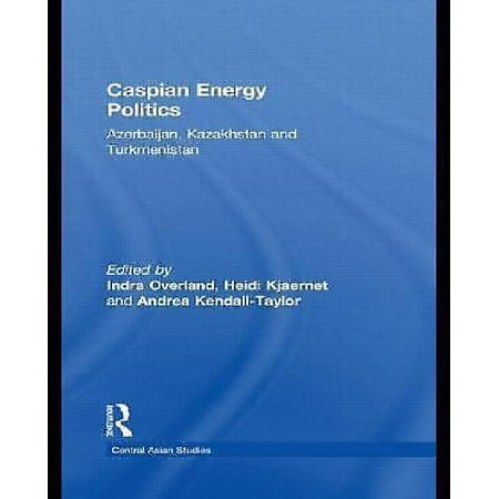 Caspian Energy Politics: Azerbaijan, Kazakhstan and Turkmenistan
