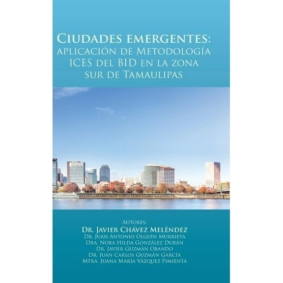 Ciudades emergentes: aplicaciÃ³n de MetodologÃ­a ICES del BID en la zona sur de Tamaulipas, (Hardcover)