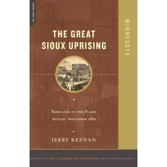 Battleground America The Great Sioux Uprising: Rebellion on the Plains August- September 1862, (Paperback)