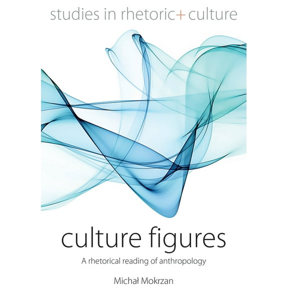 Studies in Rhetoric and Culture Culture Figures: A Rhetorical Reading of Anthropology, Book 10, (Hardcover)