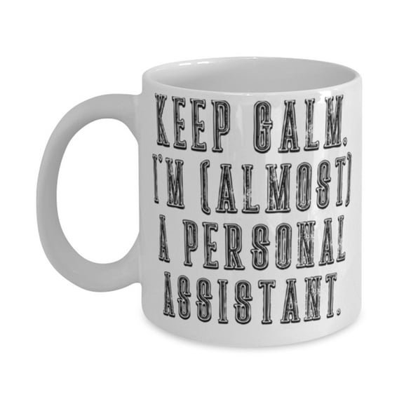 Personal Assistant Gifts For Men Women, Keep Calm, I'm (almost) A., Inappropriate Personal Assistant 11oz Mug, Cup From Friends