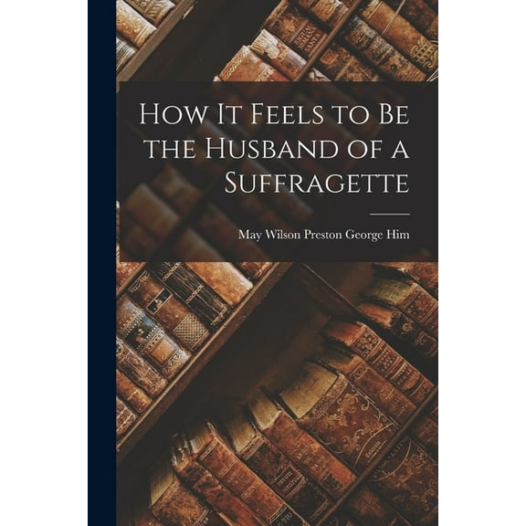 How it Feels to be the Husband of a Suffragette (Paperback)