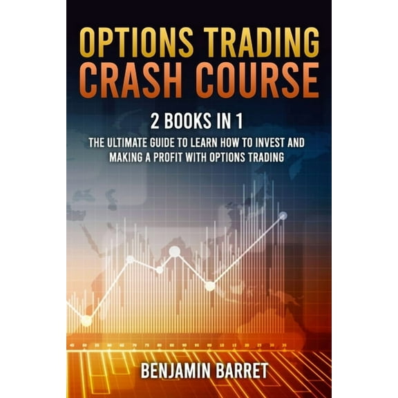 Options Trading Crash Course: The Ultimate Guide to Learn How to Invest and Making a Profit with Options Trading. With Tools, Strategies and Technical Analysis. (Paperback)