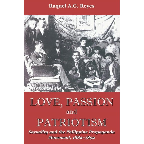 Critical Dialogues in Southeast Asian St Love, Passion and Patriotism: Sexuality and the Philippine Propaganda Movement, 1882-1892, (Paperback)