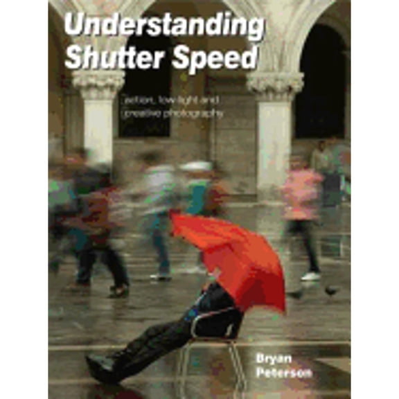 Pre-Owned Understanding Shutter Speed: Action, Low-Light and Creative Photography. Bryan Peterson (Paperback) 1902538536 9781902538532