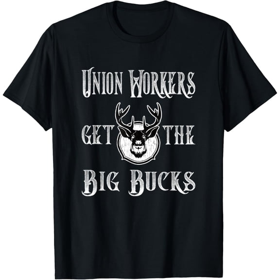 Union Workers Get The Big Bucks Hunting Union Laborer Gift T-Shirt men and women can wear, black, white, gifts