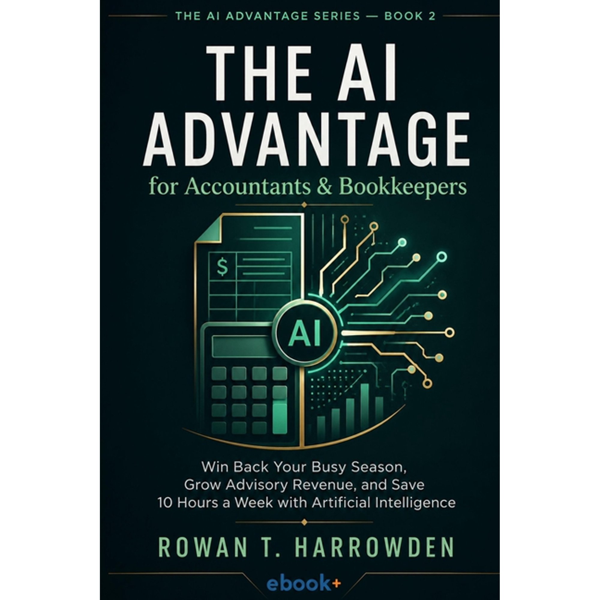 AI Advantage The AI Advantage for Accountants & Bookkeepers: Win Back Your Busy Season, Grow Advisory Revenue, and Save 10 Hours a We, Book 2, (Paperback)