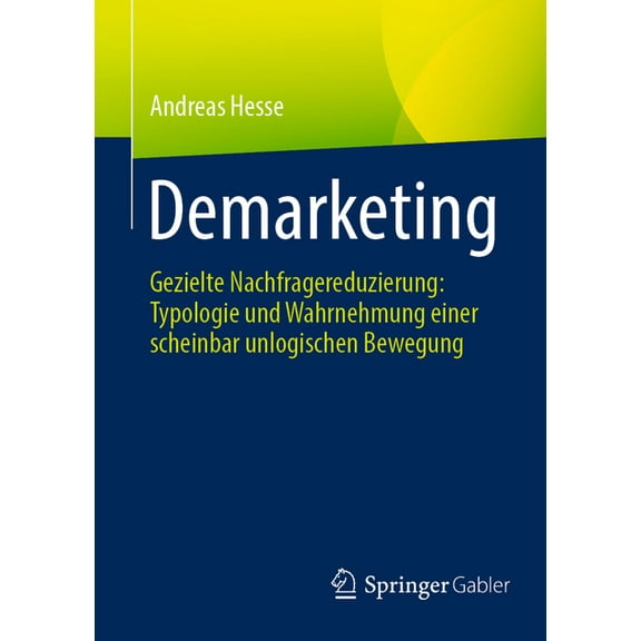 Demarketing: Gezielte Nachfragereduzierung: Typologie Und Wahrnehmung Einer Scheinbar Unlogischen Bewegung, (Paperback)