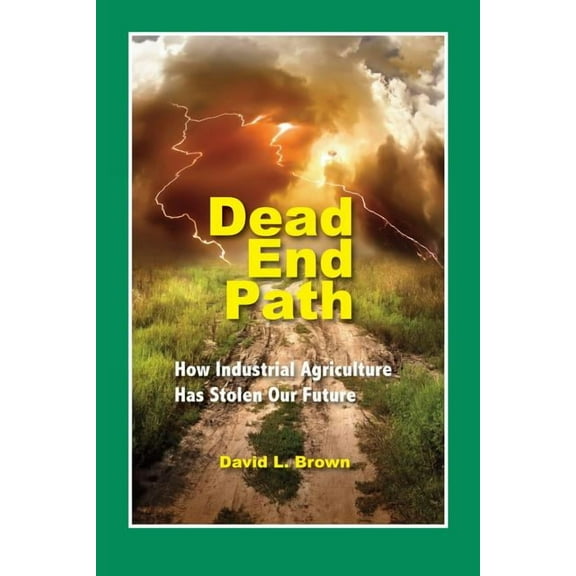 Dead End Path: How Industrial Agriculture Has Stolen Our Future Paperback