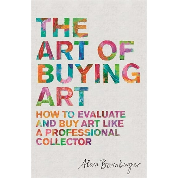 The Art of Buying Art: How to Evaluate and Buy Art Like a Professional Collector, (Paperback)