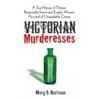 Victorian Murderesses: A True History of Thirteen Respectable French and English Women Accused of Unspeakable Crimes