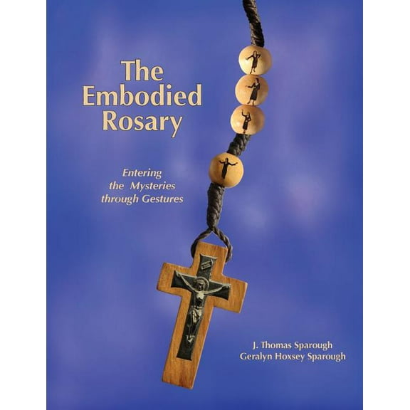 The Embodied Rosary, Entering the Mysteries Through Gestures, (Paperback)