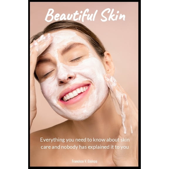 Beatiful Skin: Everything you need to know about skin care and nobody has explained it to you (Paperback)