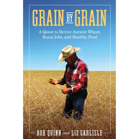 Pre-Owned Grain by Grain: A Quest to Revive Ancient Wheat, Rural Jobs, and Healthy Food (Hardcover) 1610919955 9781610919951