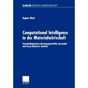 Computational Intelligence in Der Materialwirtschaft: Entscheidungsuntersttzungspotentiale Neuronaler Und Fuzzy-Basierter Anstze (Paperback)