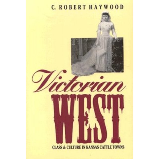 Victorian West: Class and Culture in Kansas Cattle Towns