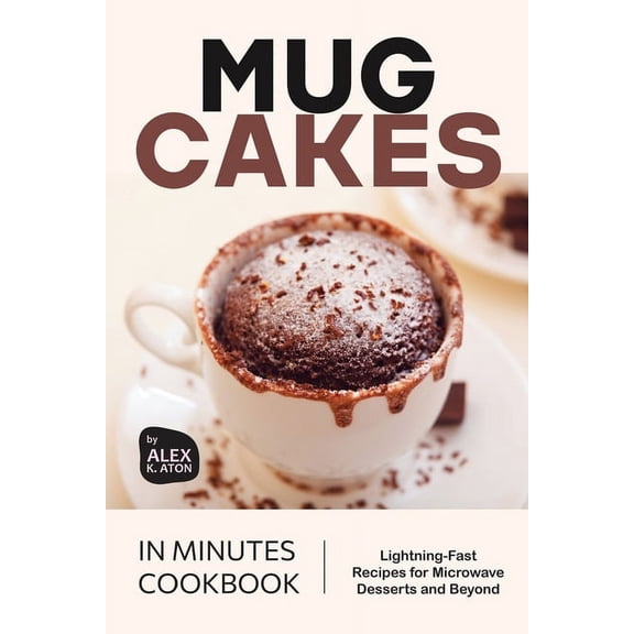 Mug Cakes in Minutes Cookbook: Lightning-Fast Recipes for Microwave Desserts and Beyond, (Paperback)