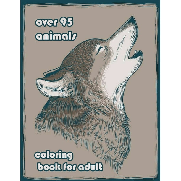 Download Over 95 Animals Coloring Book For Adult An Adult Coloring Book With Lions Elephants Owls Horses Dogs Cats And Many More Animals With Patterns Coloring Books Paperback Walmart Com Walmart Com