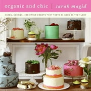 Organic and Chic: Cakes, Cookies, and Other Sweets That Taste as Good as They Look, (Hardcover)
