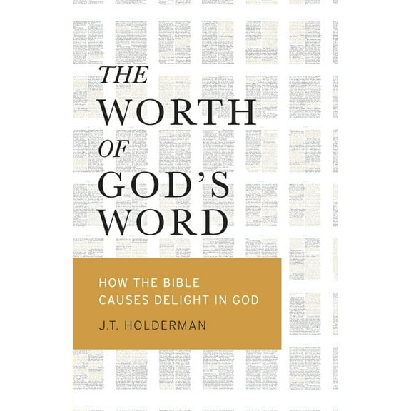 The Worth of God's Word: How the Bible Causes Delight In God, (Paperback)