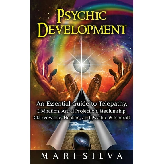 Psychic Development: An Essential Guide to Telepathy, Divination, Astral Projection, Mediumship, Clairvoyance, Healing, , (Hardcover)