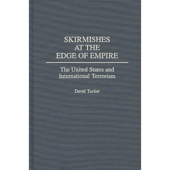 Collection Skirmishes at the Edge of Empire: The United States and International Terrorism, (Hardcover)