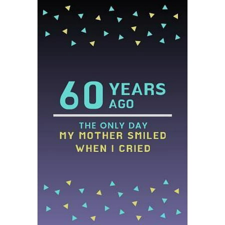 60th Birthday Present For Mom 60 Years ago the only day my Mother smiled when I cried: Mother Appreciation Quote 60th Birthday Journal / Notebook / Diary / Gift or Present for Kids Paperback ()