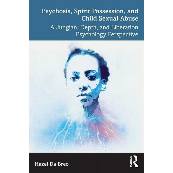 Psychosis, Spirit Possession, and Child Sexual Abuse: A Jungian, Depth, and Liberation Psychology Perspective, (Paperback)