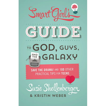 The Smart Girl's Guide to God, Guys, and the Galaxy : Save the Drama! and 100 Other Practical Tips for (Best Kissing Tips To Turn A Guy On)