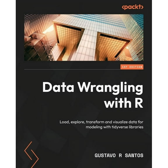 Data Wrangling with R: Load, explore, transform and visualize data for modeling with tidyverse libraries (Paperback)