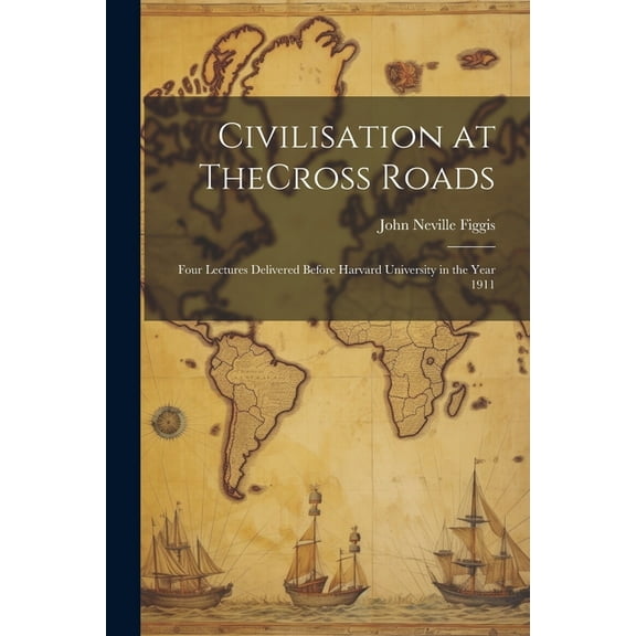 Civilisation at TheCross Roads: Four Lectures Delivered Before Harvard University in the Year 1911 (Paperback)