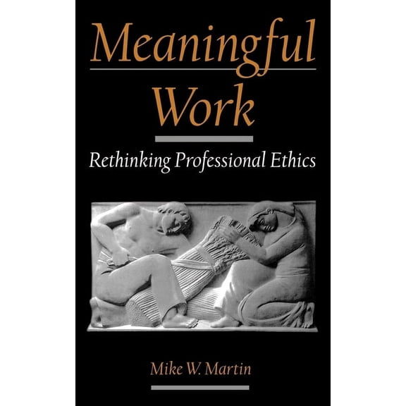 Practical and Professional Ethics Meaningful Work: Rethinking Professional Ethics, (Hardcover)