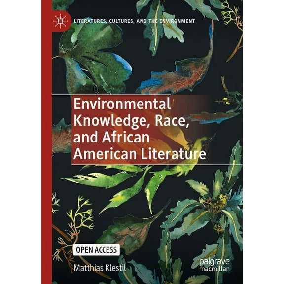 Literatures, Cultures, and the Environme Environmental Knowledge, Race, and African American Literature, (Hardcover)