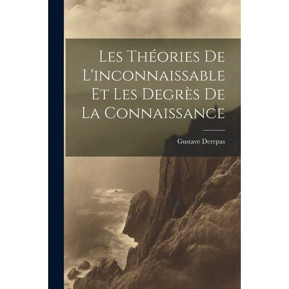 Les Théories De L'inconnaissable Et Les Degrès De La Connaissance (Paperback)