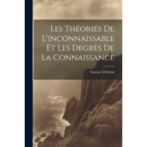 Les Théories De L'inconnaissable Et Les Degrès De La Connaissance (Paperback)