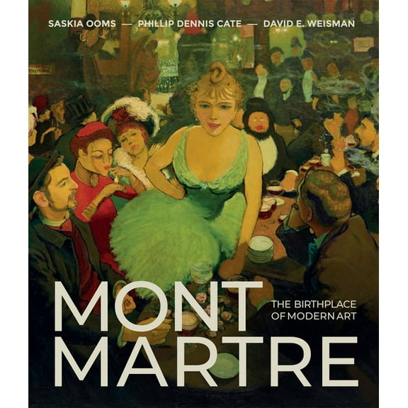 Montmartre: The Birthplace of Modern Art, (Hardcover)