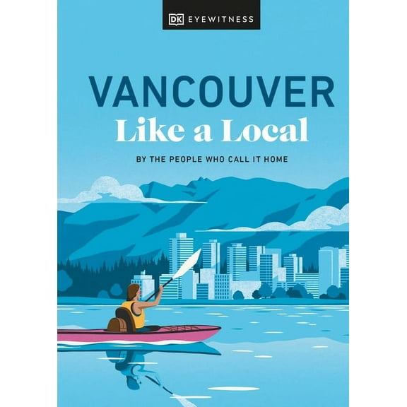 Local Travel Guide Vancouver Like a Local: By the People Who Call It Home, (Hardcover)